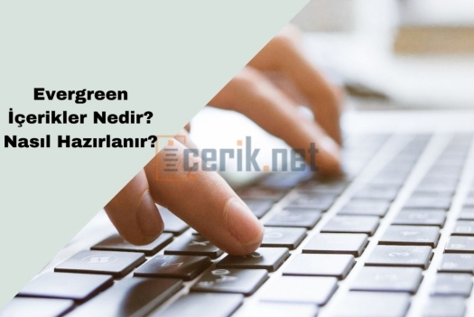 Evergreen İçerikler Nedir Ve Nasıl Hazırlanır?